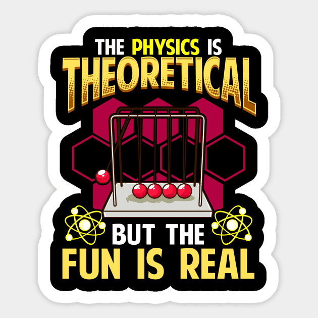 The Physics is Theoretical But The Fun Is Real Pun Sticker by theperfectpresents